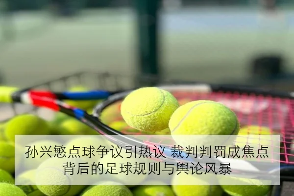 孙兴慜点球争议引热议 裁判判罚成焦点背后的足球规则与舆论风暴 | BOBSPORTS